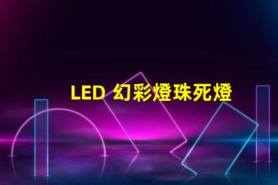LED 幻彩燈珠死燈別急,教你輕松修復(fù)